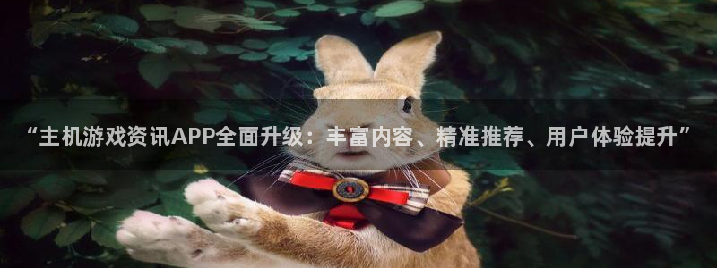 赢咖娱乐登录地址：“主机游戏资讯APP全面升级：丰富内容、精