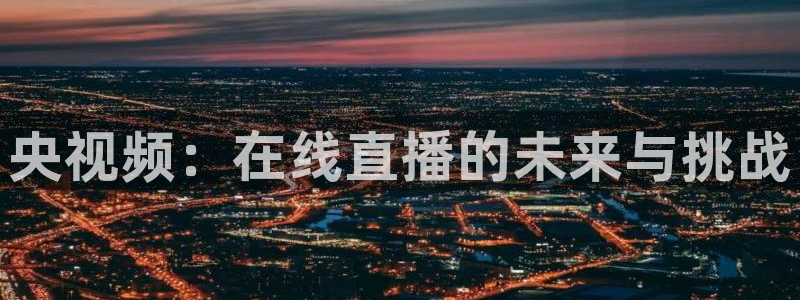 jrkan直播篮球体育网：央视频：在线直播的未来与挑战